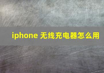 iphone 无线充电器怎么用